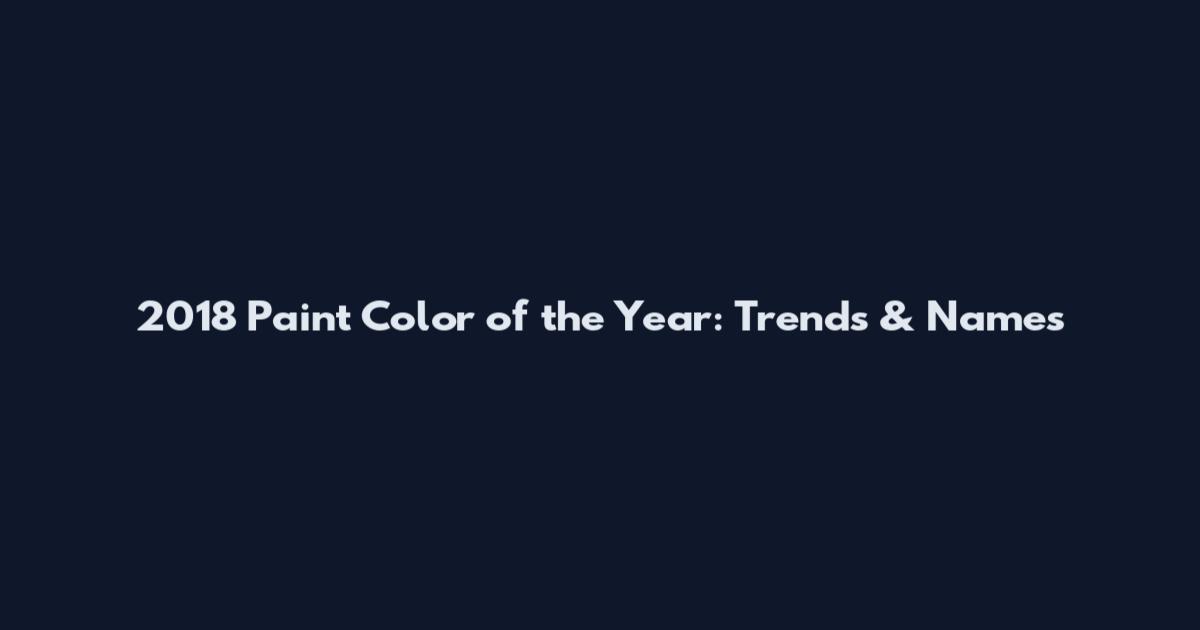 2018 Paint Color of the Year: Trends & Names