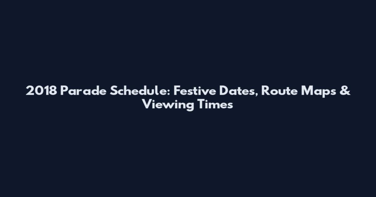 2018 Parade Schedule: Festive Dates, Route Maps & Viewing Times