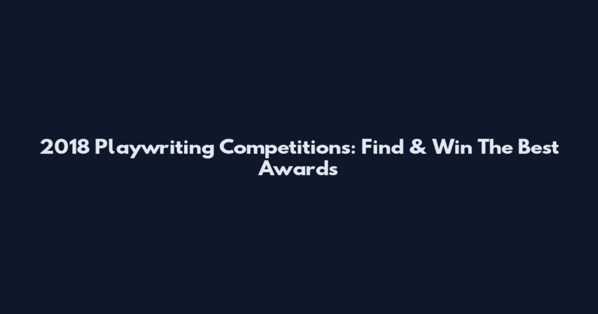 2018 Playwriting Competitions: Find & Win The Best Awards