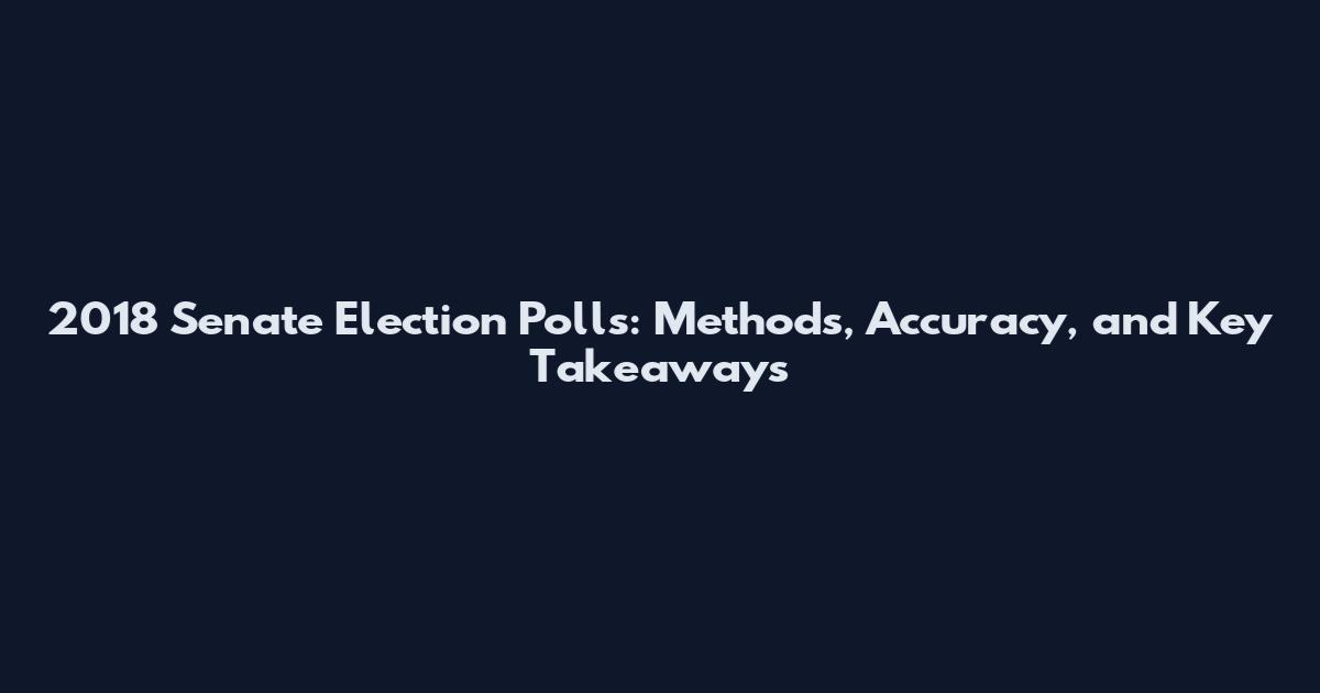 2018 Senate Election Polls: Methods, Accuracy, and Key Takeaways