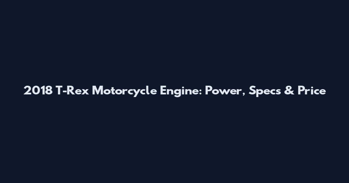 2018 T-Rex Motorcycle Engine: Power, Specs & Price