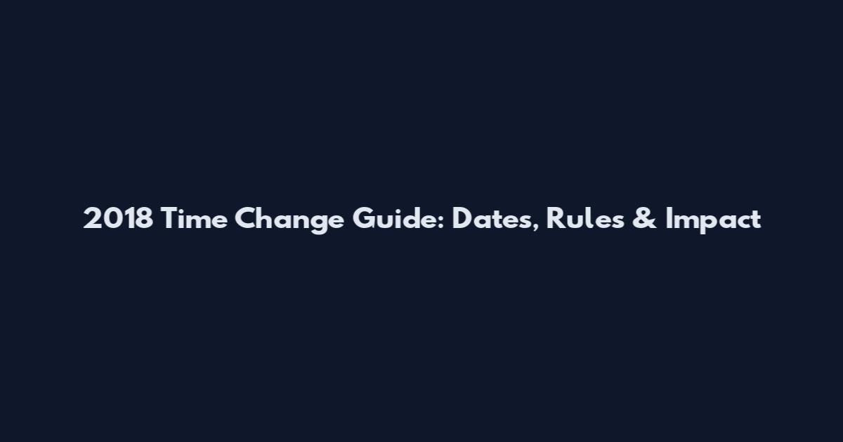 2018 Time Change Guide: Dates, Rules & Impact