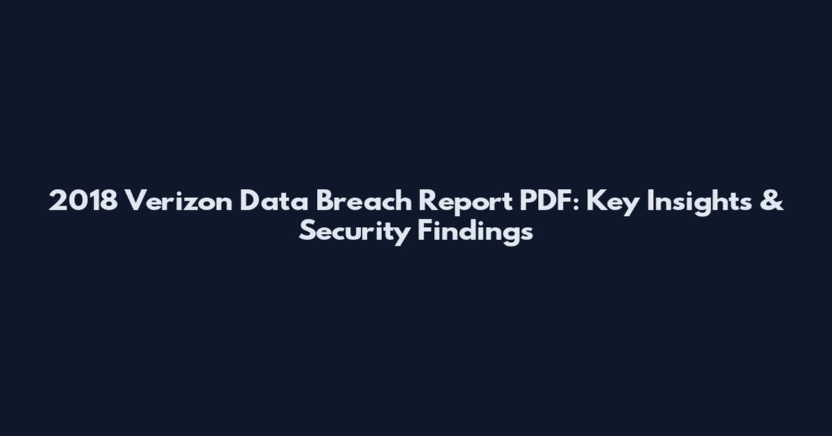 2018 Verizon Data Breach Report PDF: Key Insights & Security Findings