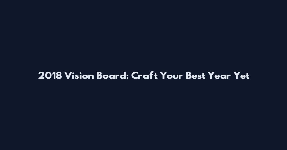2018 Vision Board: Craft Your Best Year Yet