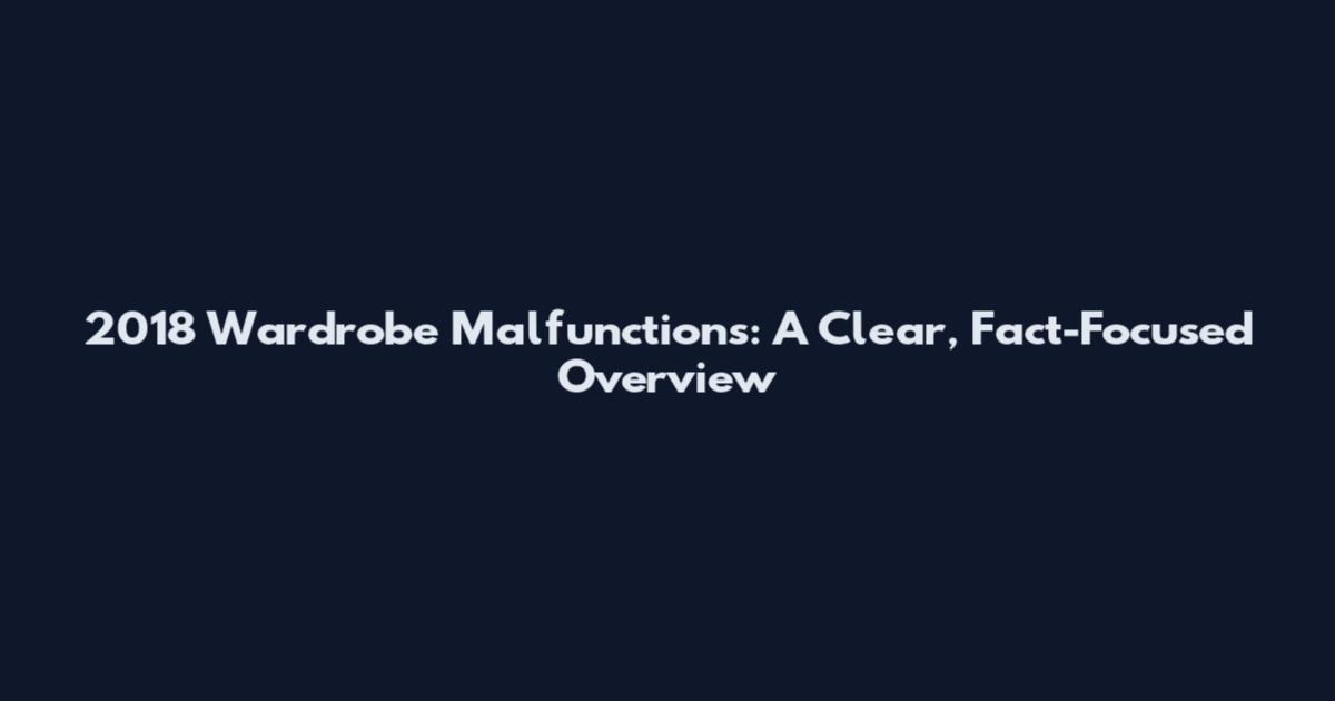 2018 Wardrobe Malfunctions: A Clear, Fact-Focused Overview