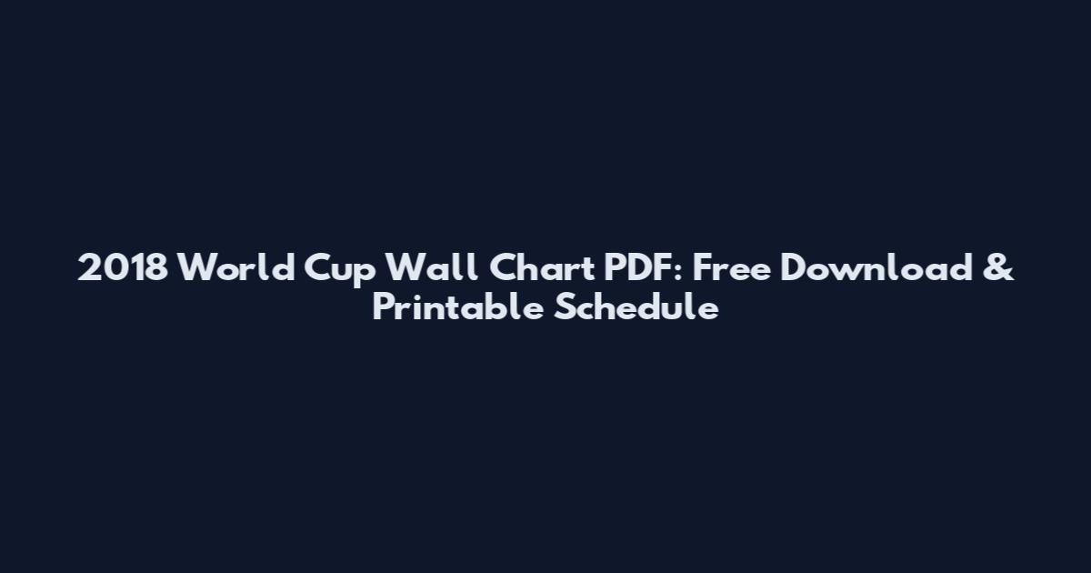 2018 World Cup Wall Chart PDF: Free Download & Printable Schedule