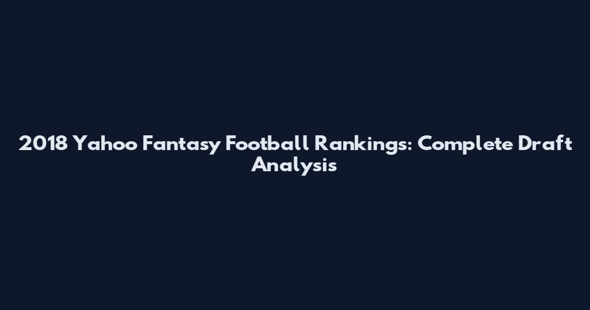 2018 Yahoo Fantasy Football Rankings: Complete Draft Analysis