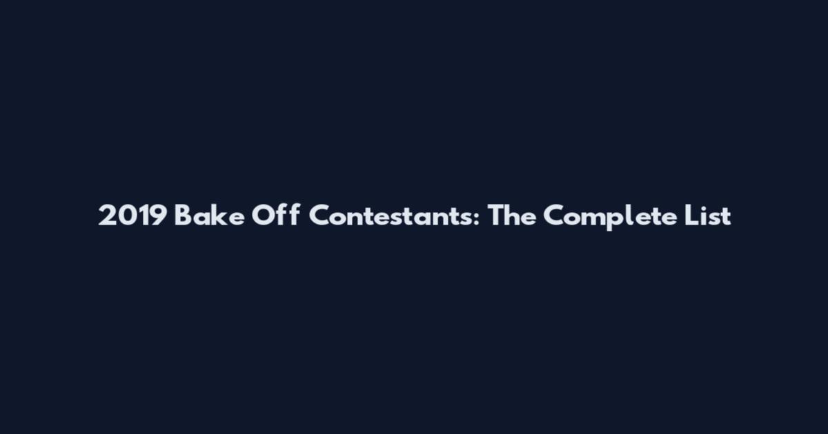 2019 Bake Off Contestants: The Complete List