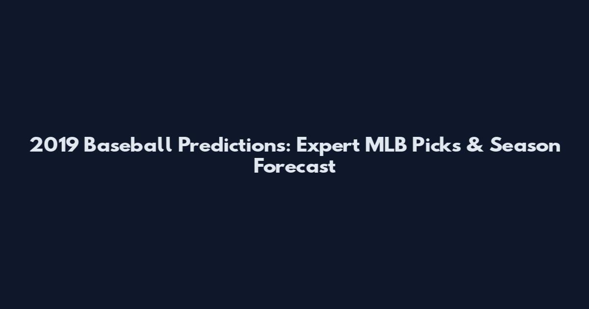 2019 Baseball Predictions: Expert MLB Picks & Season Forecast
