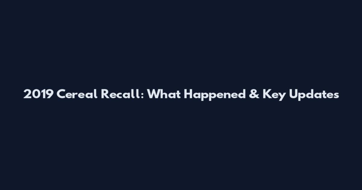 2019 Cereal Recall: What Happened & Key Updates