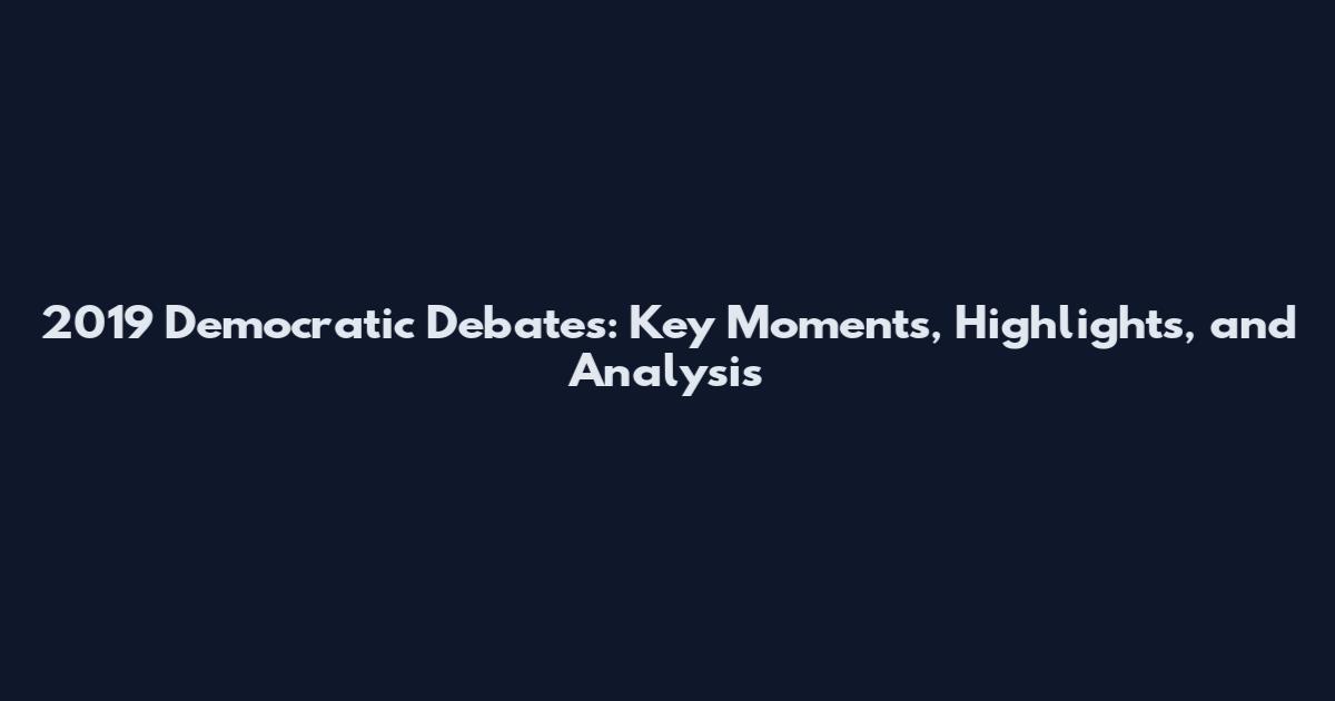 2019 Democratic Debates: Key Moments, Highlights, and Analysis