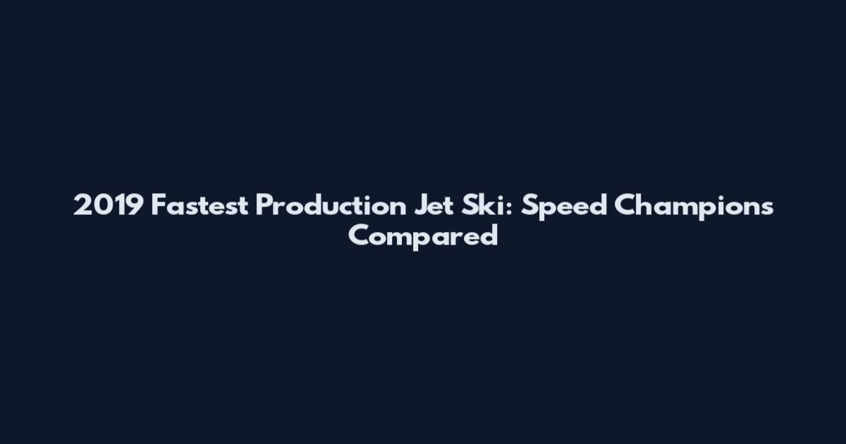 2019 Fastest Production Jet Ski: Speed Champions Compared