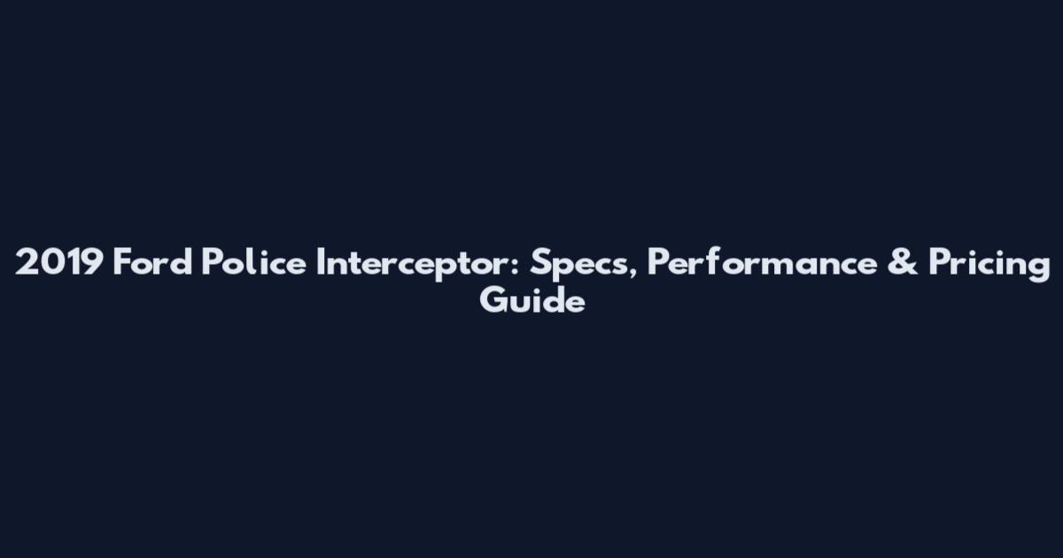 2019 Ford Police Interceptor: Specs, Performance & Pricing Guide