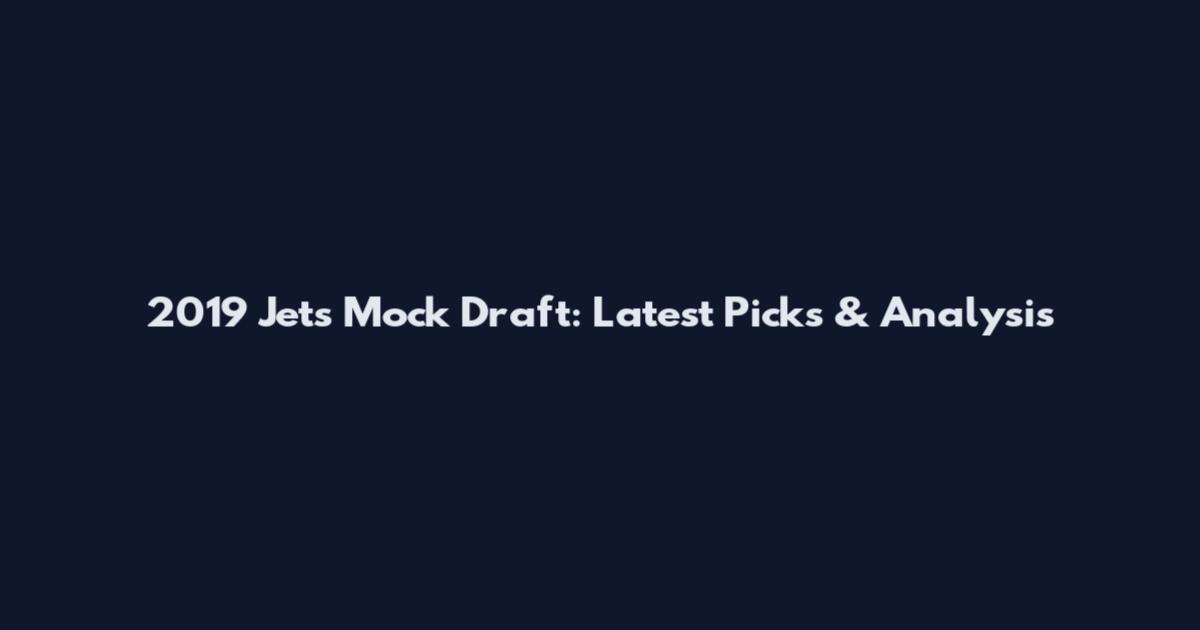 2019 Jets Mock Draft: Latest Picks & Analysis