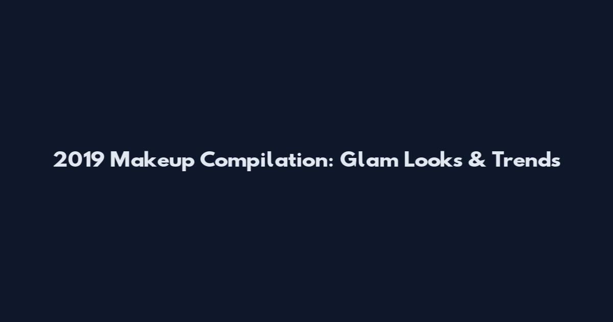 2019 Makeup Compilation: Glam Looks & Trends