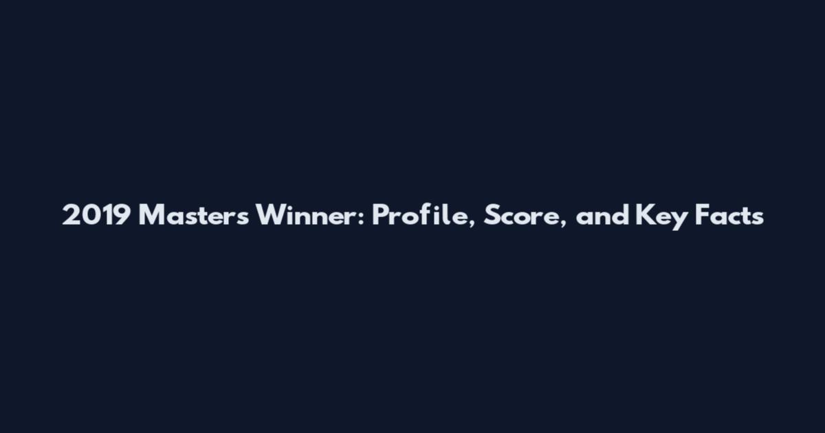 2019 Masters Winner: Profile, Score, and Key Facts