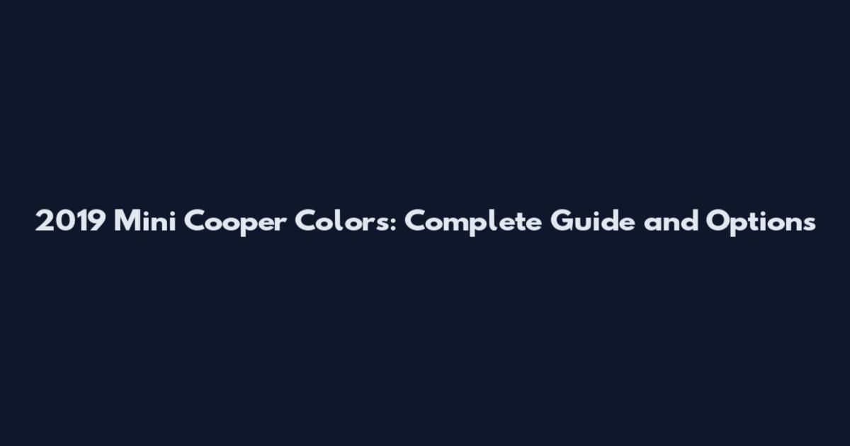 2019 Mini Cooper Colors: Complete Guide and Options