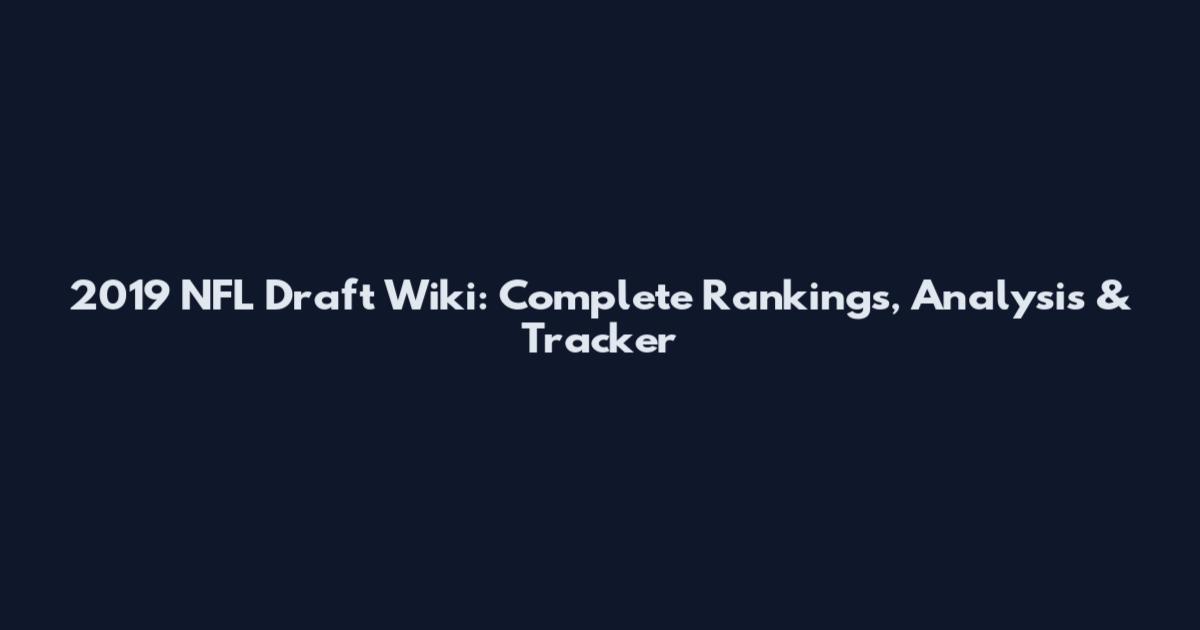 2019 NFL Draft Wiki: Complete Rankings, Analysis & Tracker