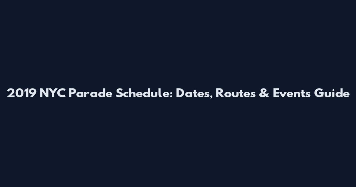 2019 NYC Parade Schedule: Dates, Routes & Events Guide