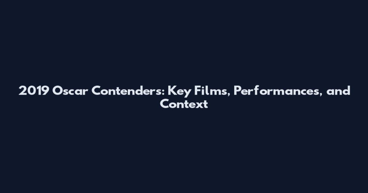 2019 Oscar Contenders: Key Films, Performances, and Context
