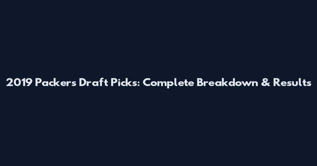 2019 Packers Draft Picks: Complete Breakdown & Results