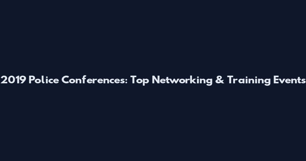 2019 Police Conferences: Top Networking & Training Events