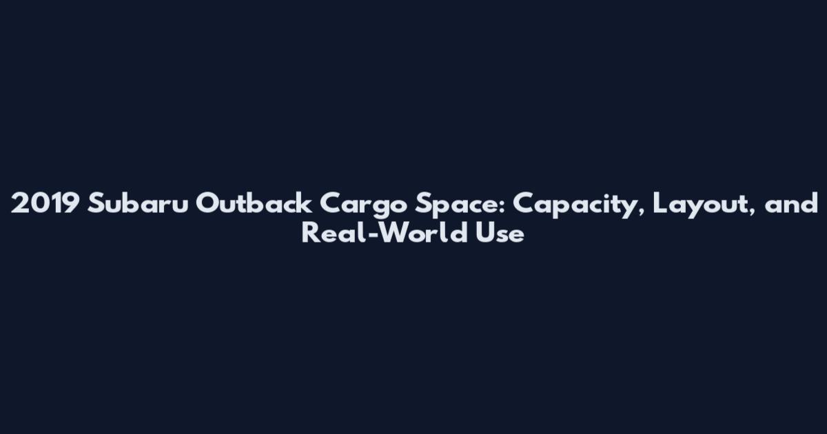 2019 Subaru Outback Cargo Space: Capacity, Layout, and Real-World Use