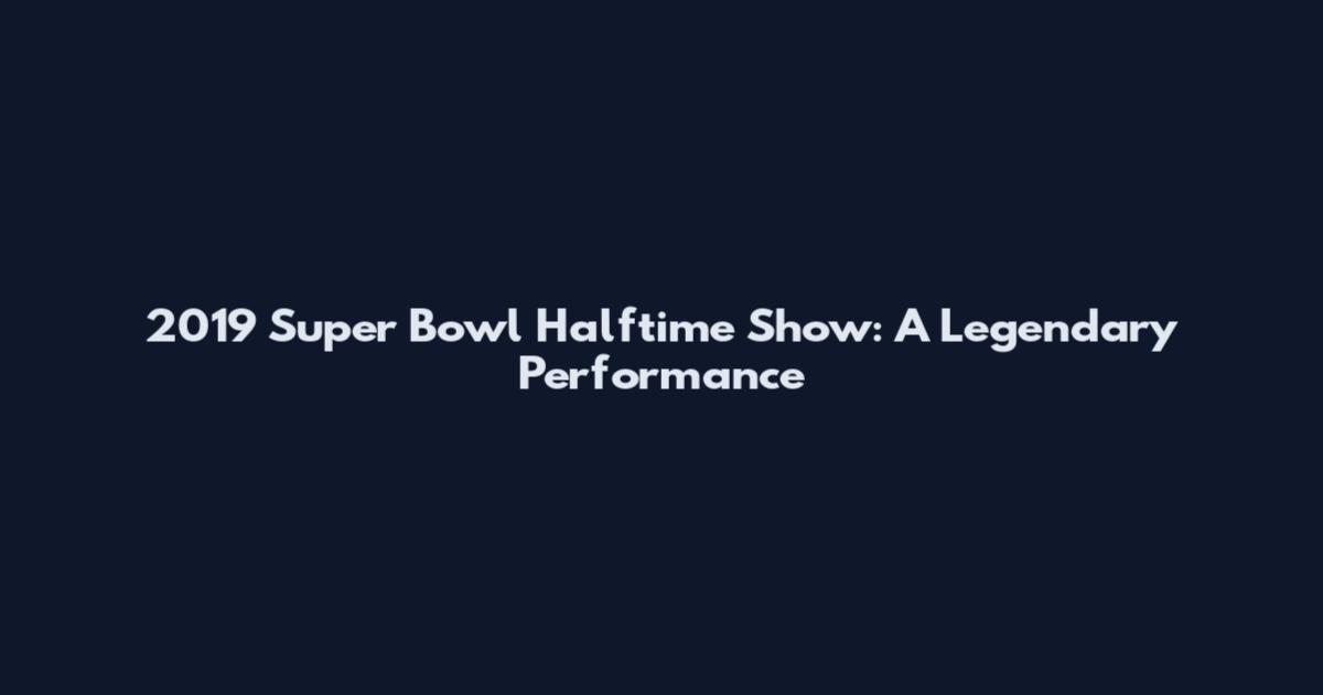 2019 Super Bowl Halftime Show: A Legendary Performance