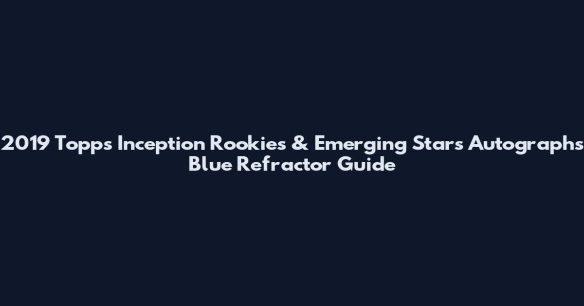 2019 Topps Inception Rookies & Emerging Stars Autographs Blue Refractor Guide