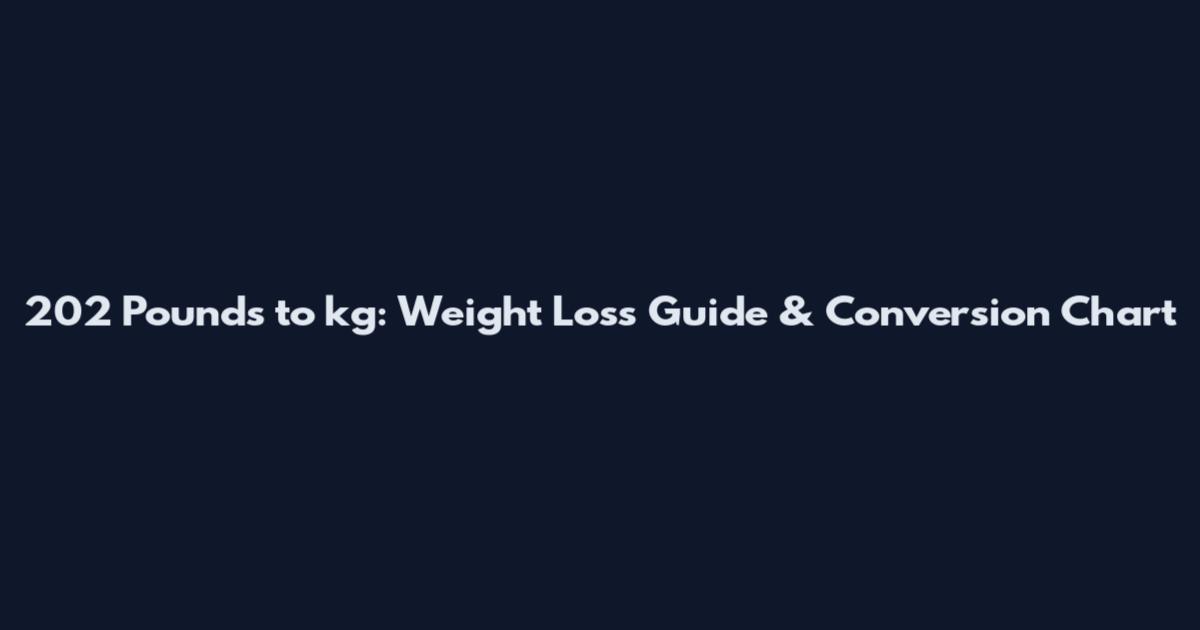 202 Pounds to kg: Weight Loss Guide & Conversion Chart