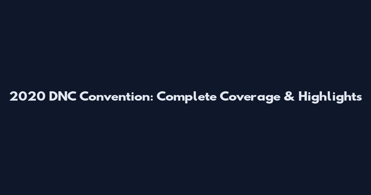 2020 DNC Convention: Complete Coverage & Highlights