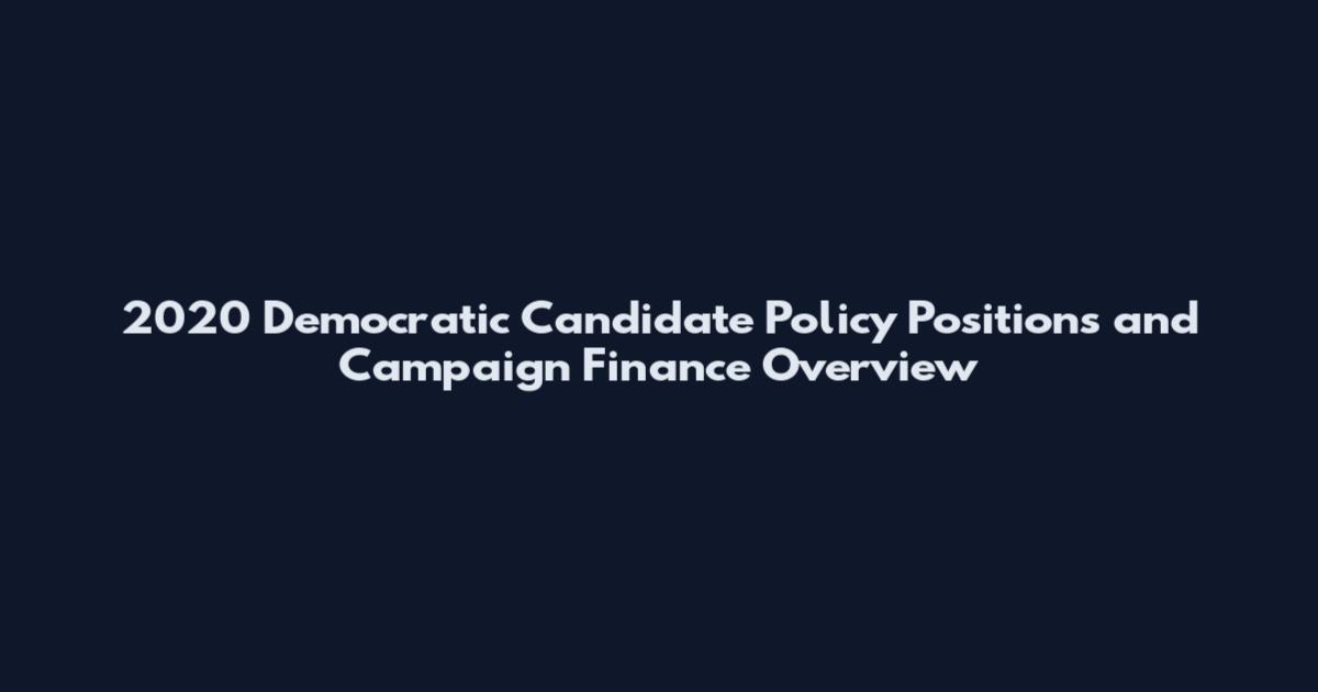 2020 Democratic Candidate Policy Positions and Campaign Finance Overview