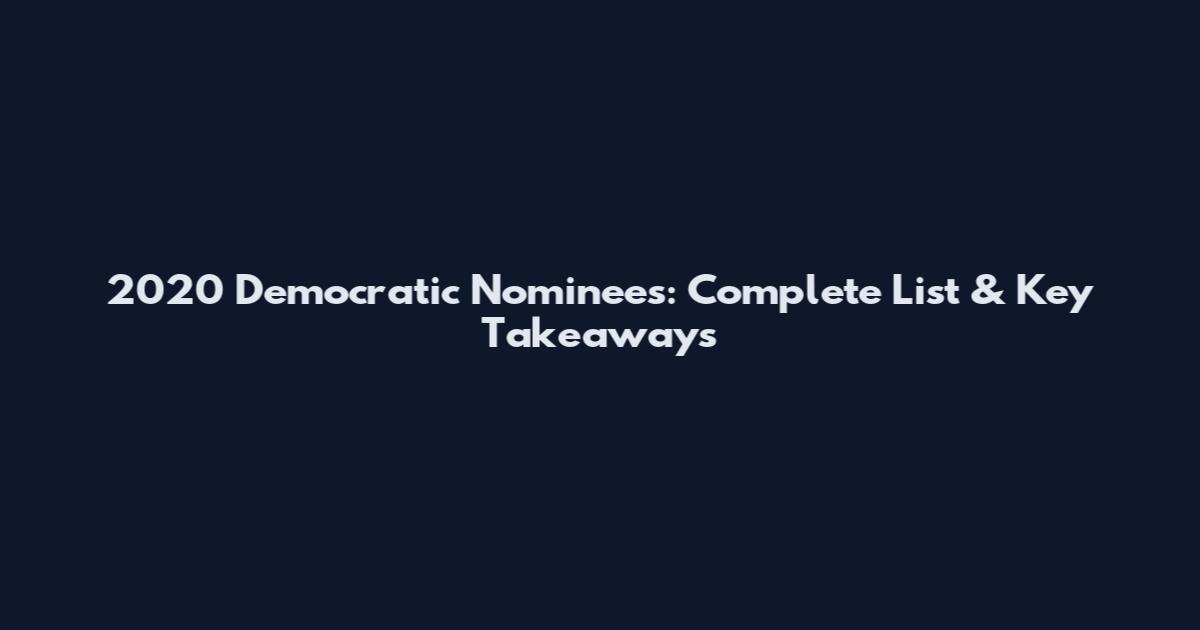 2020 Democratic Nominees: Complete List & Key Takeaways