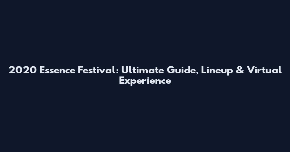 2020 Essence Festival: Ultimate Guide, Lineup & Virtual Experience