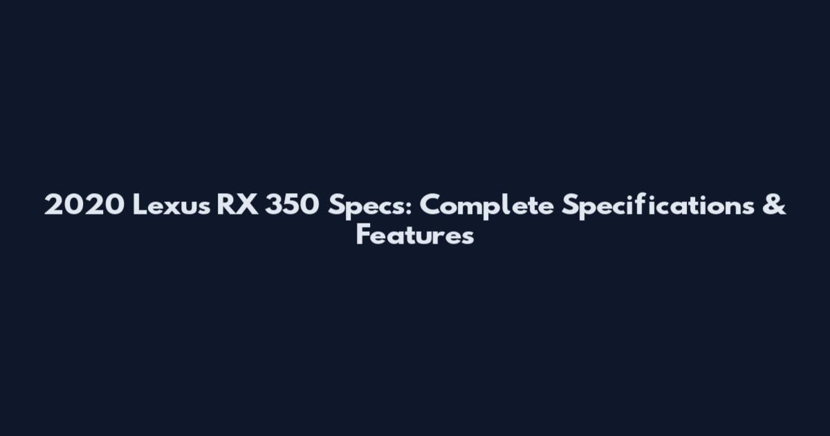 2020 Lexus RX 350 Specs: Complete Specifications & Features