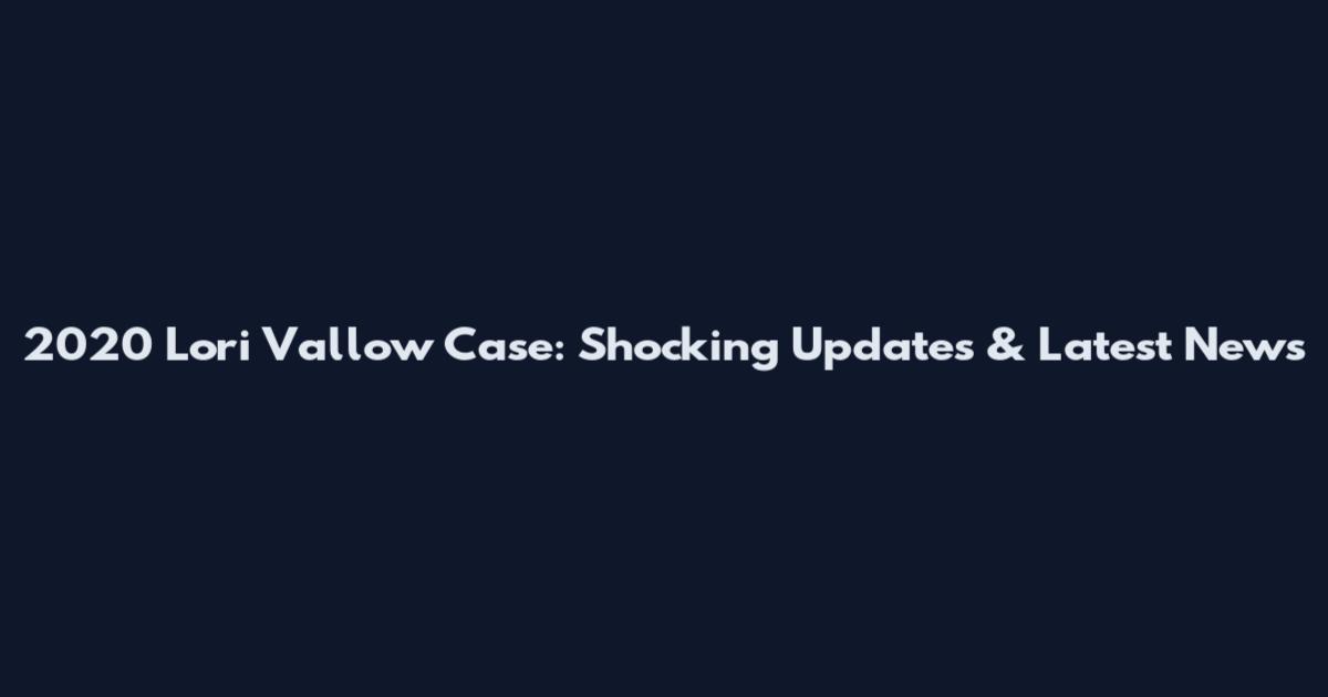 2020 Lori Vallow Case: Shocking Updates & Latest News