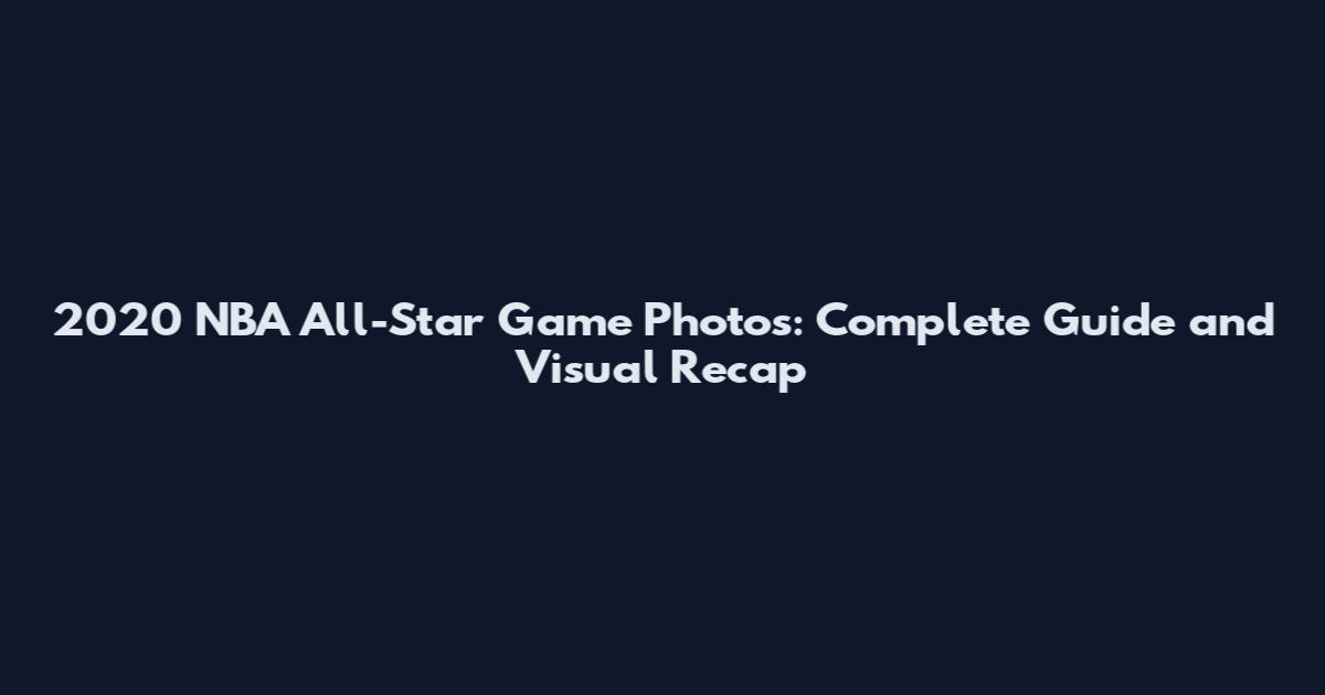 2020 NBA All-Star Game Photos: Complete Guide and Visual Recap