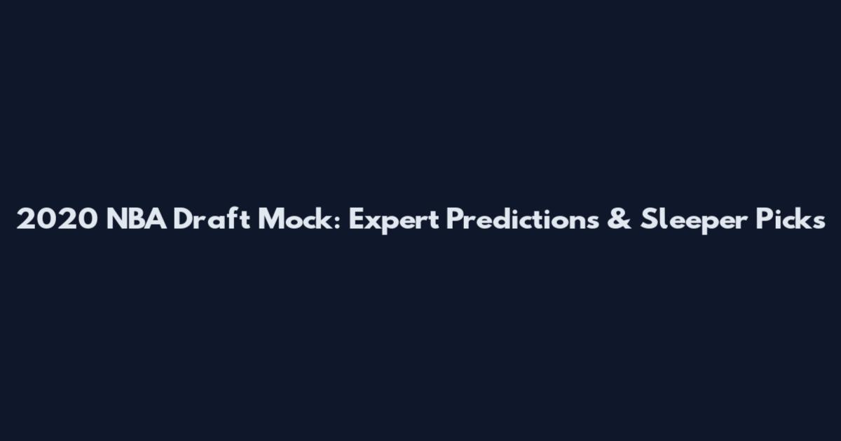 2020 NBA Draft Mock: Expert Predictions & Sleeper Picks
