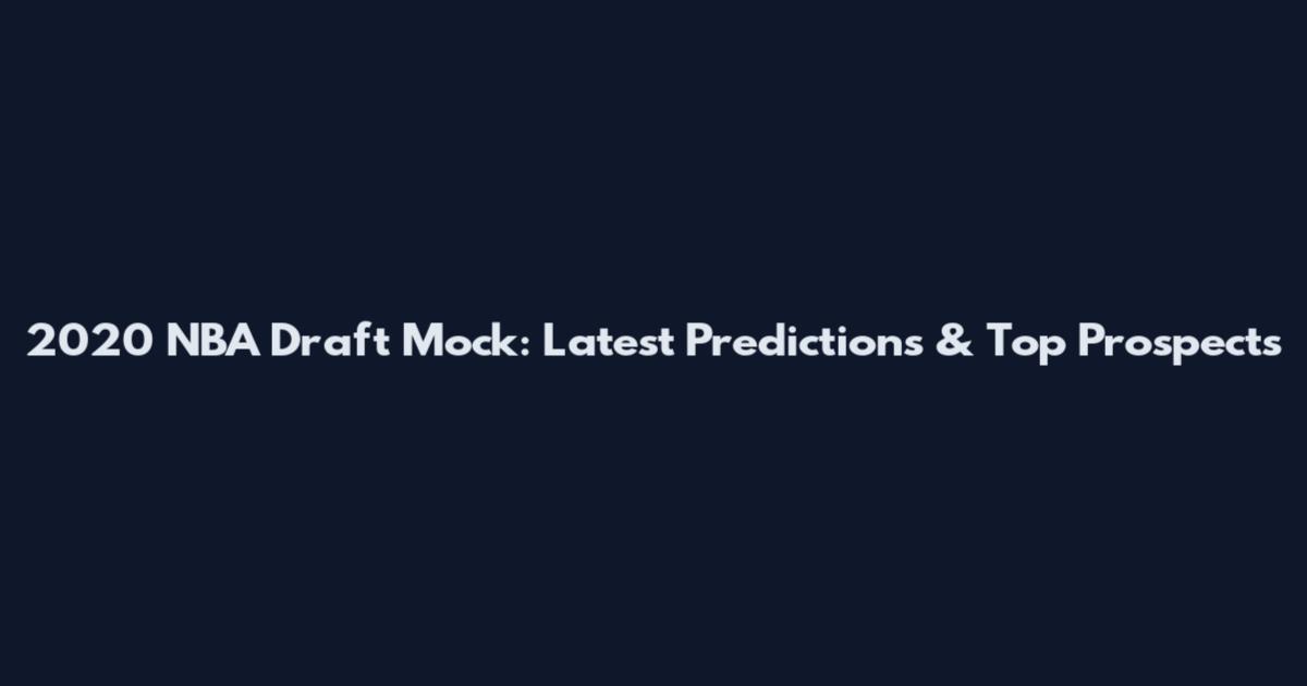 2020 NBA Draft Mock: Latest Predictions & Top Prospects