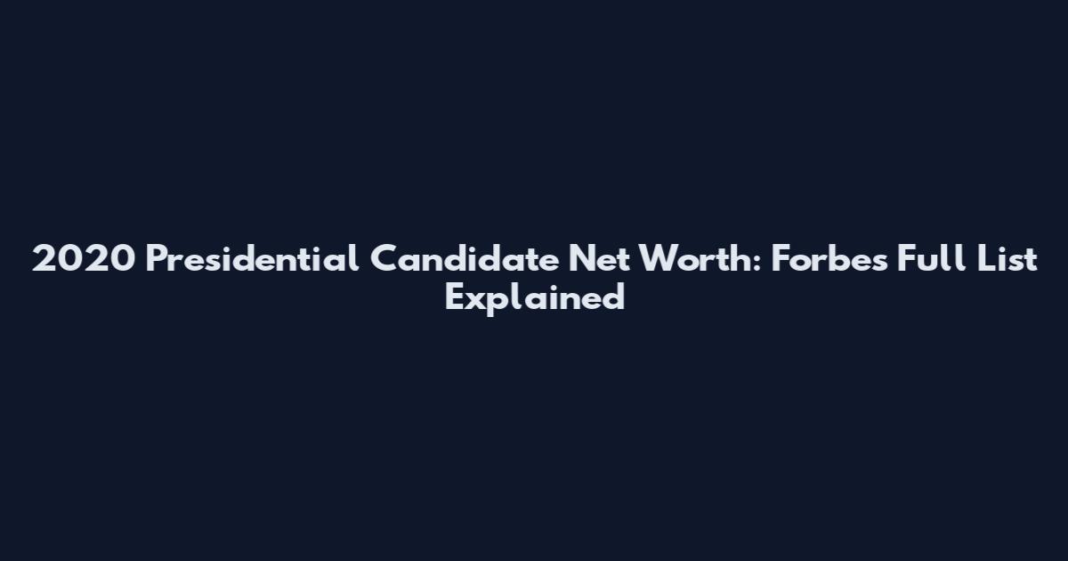 2020 Presidential Candidate Net Worth: Forbes Full List Explained