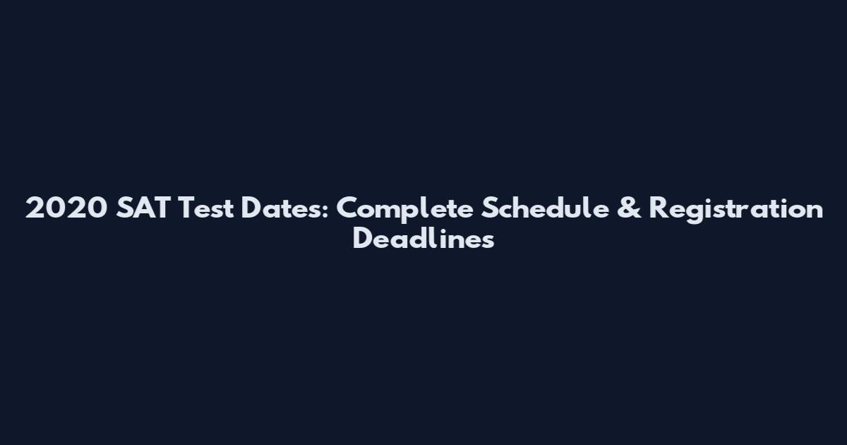 2020 SAT Test Dates: Complete Schedule & Registration Deadlines