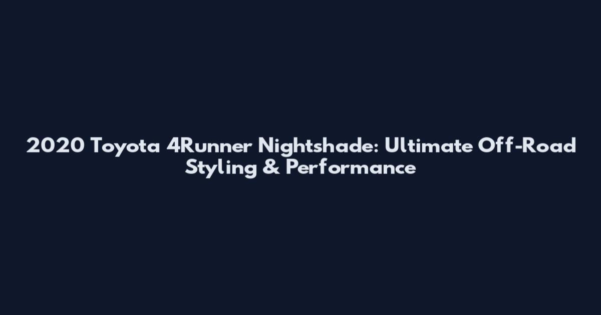 2020 Toyota 4Runner Nightshade: Ultimate Off-Road Styling & Performance