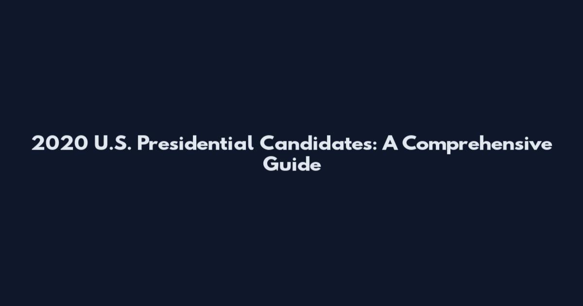 2020 U.S. Presidential Candidates: A Comprehensive Guide