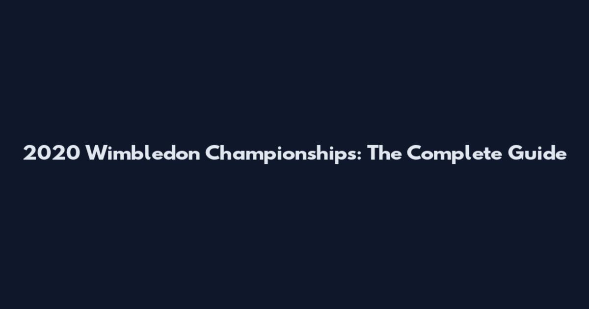2020 Wimbledon Championships: The Complete Guide