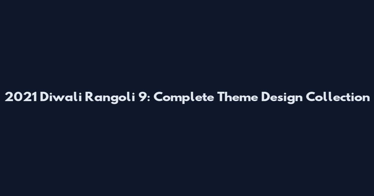 2021 Diwali Rangoli 9: Complete Theme Design Collection