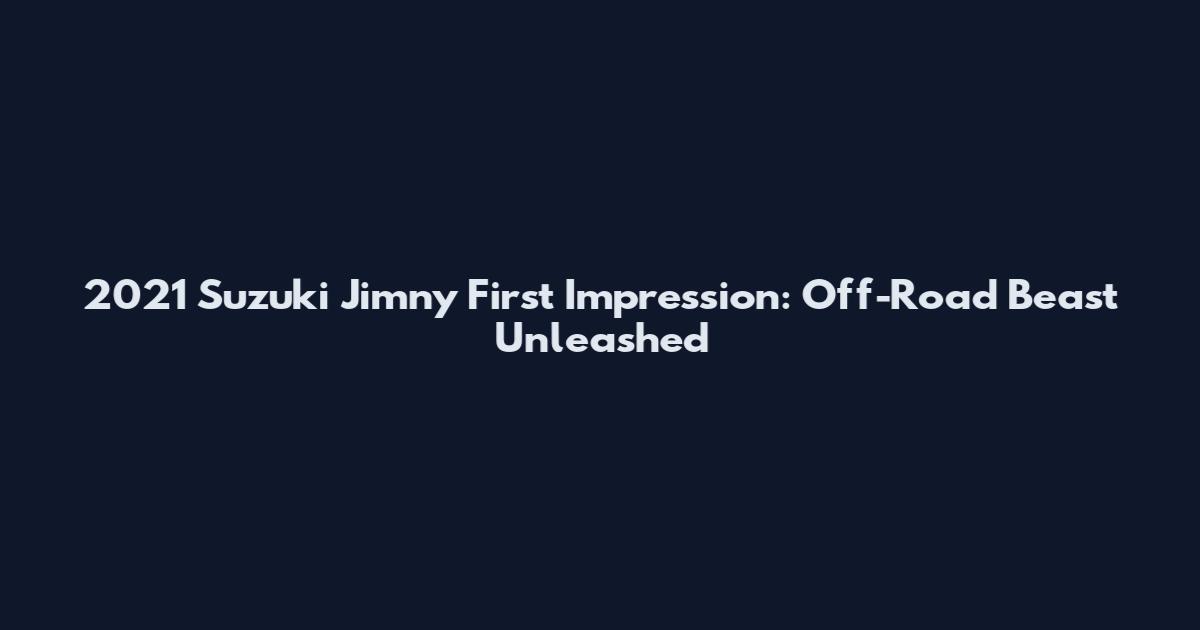 2021 Suzuki Jimny First Impression: Off-Road Beast Unleashed