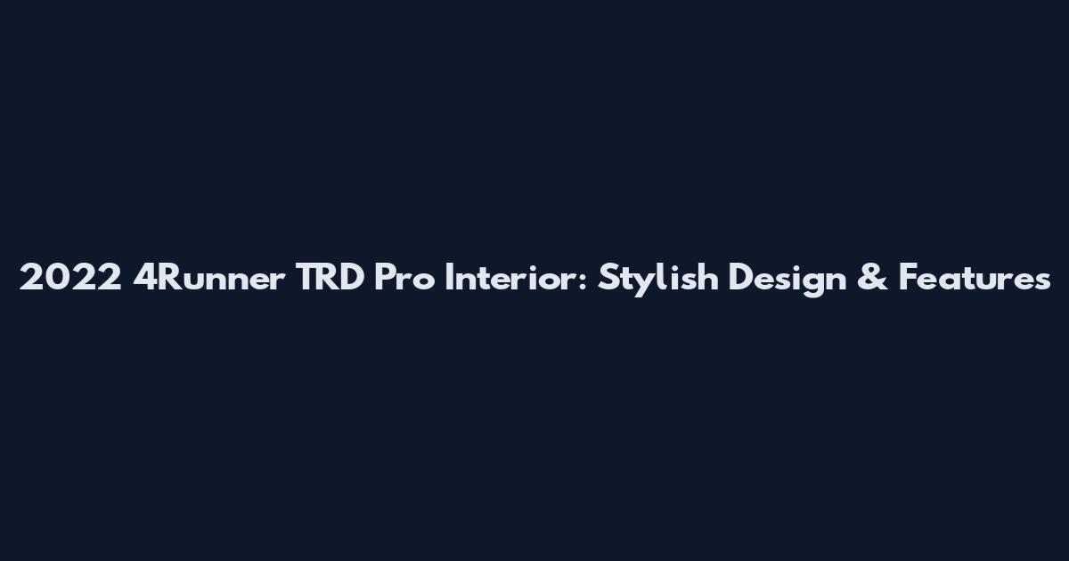 2022 4Runner TRD Pro Interior: Stylish Design & Features