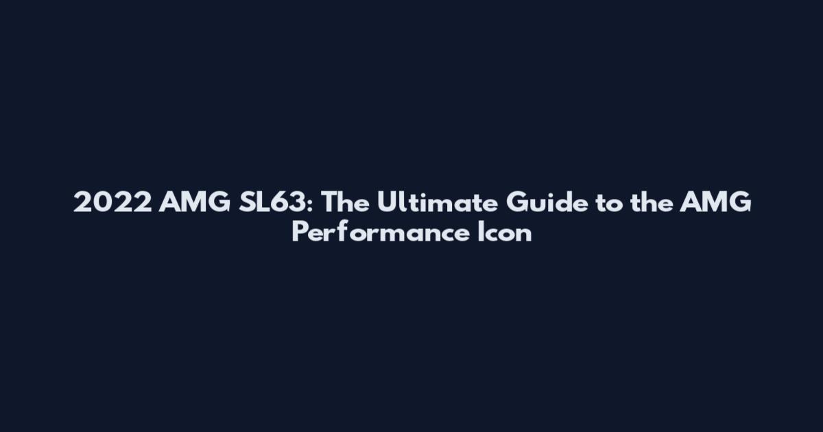 2022 AMG SL63: The Ultimate Guide to the AMG Performance Icon
