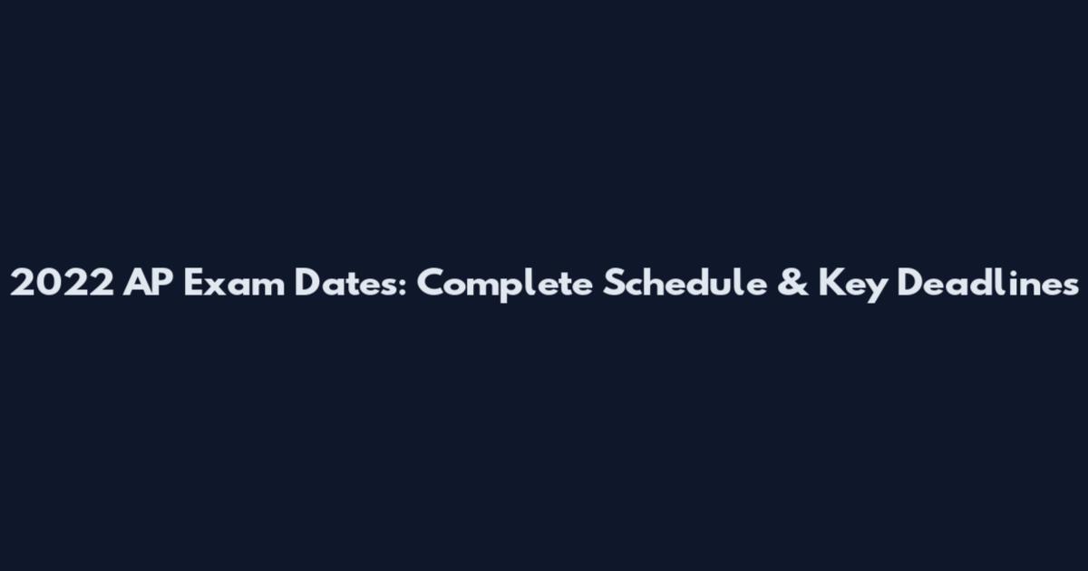 2022 AP Exam Dates: Complete Schedule & Key Deadlines