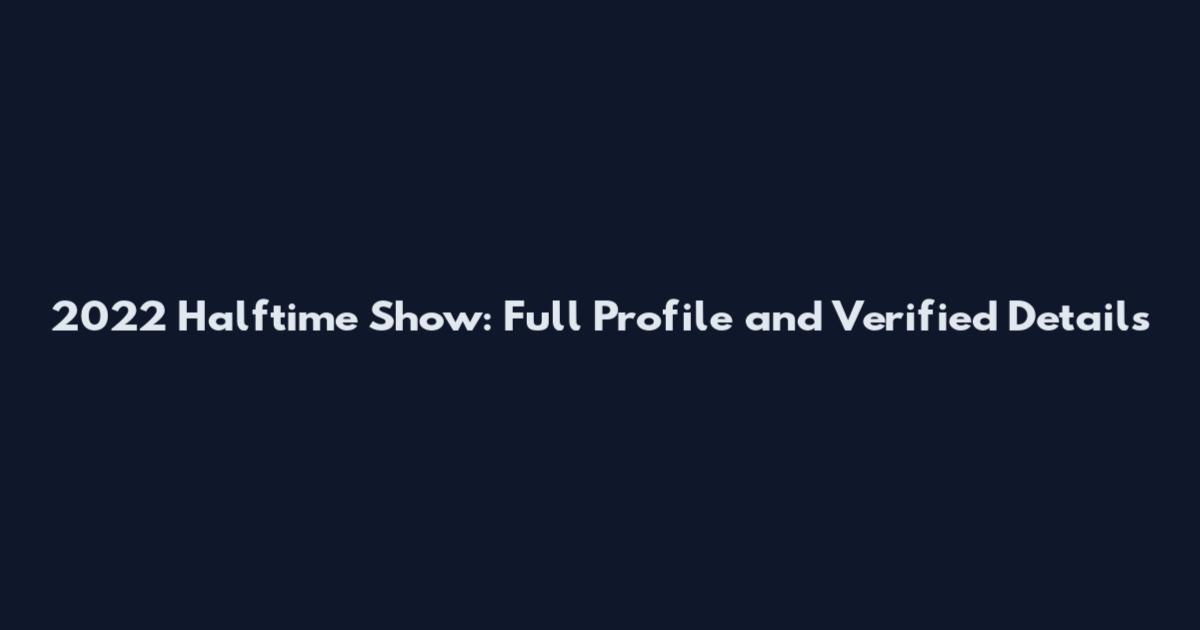 2022 Halftime Show: Full Profile and Verified Details